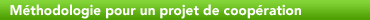 Méthodologie pour un projet de coopération Méthodologie pour un projet de coopération